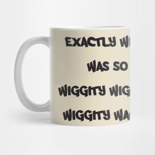 Wiggity what? Mug